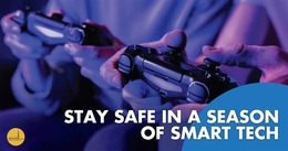 Two people hold video game controllers. Large white text reads, “Stay Safe in a Season of Smart Tech.”