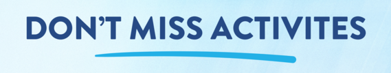 DON’T MISS ACTIVITES