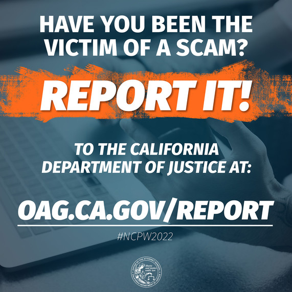 If you have been the victim of a scam, report it at oag.ca.gov