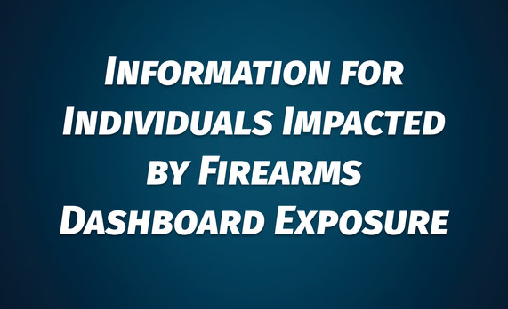 Information for individuals impacted by 2022 Firearms Dashboard data exposure