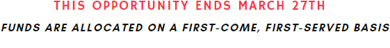 This opportunity ends March 27th. Funds are allocated on a first-come, first-served basis.