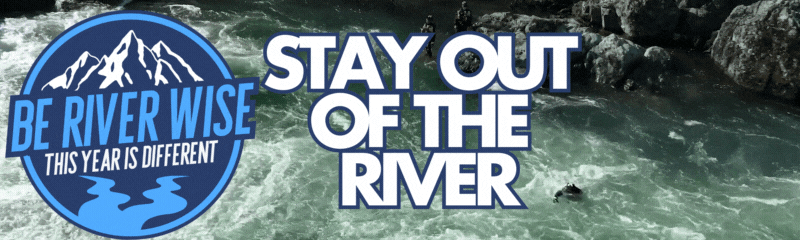 Be River Wise - This Year is Different - Stay out of the river
