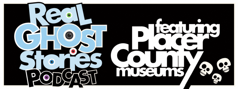 Real Ghost Stories Podcast featuring Placer County museums
