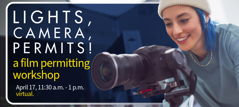 Young woman looks into a digital camera. Text reads light camera permits, a film permitting workshop, April 17, 11:30 a.m. to 1 p.m. virtual.