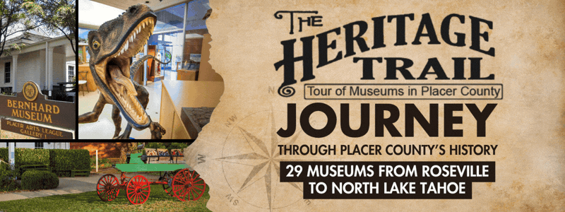 rotating historic photos and museums "The Heritage Trail, journey through Placer County’s history. 29 free museums from Roseville to North Lake Tahoe"