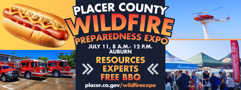 lacer County Wildfire Preparedness Expo, July 11, 8 a.m. - 12 p.m., Auburn. Resources, experts, free BBQ, www.placer.ca.gov/wildfireexpo