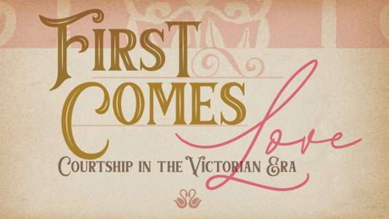First Comes Love: Courtship in the Victorian Era March 14 – June 29, 2025