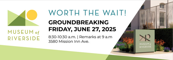 Museum of Riverside Groundbreaking event on Friday, June 27, 2025 from 8:30-10:30 a.m. at 3580 Mission Inn Ave.