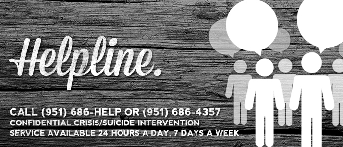 Helpline. Call 951-686-4357 for confidential crisis/suicide intervention. Available 24/7.
