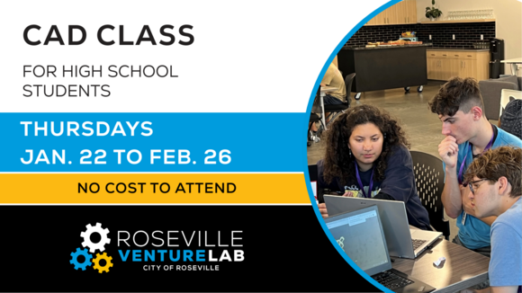 CAD Class for high school students. Thursdays Jan. 22 to Feb. 26. No cost to attend. Roseville Venture Lab.