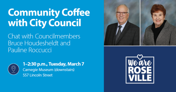 Coffee with City Council. Chat with Councilmembers Bruce Houdesheldt and Pauline Roccucci. 1-2:30 p.m., March 7. Carnegie Museum, 557 Lincoln St