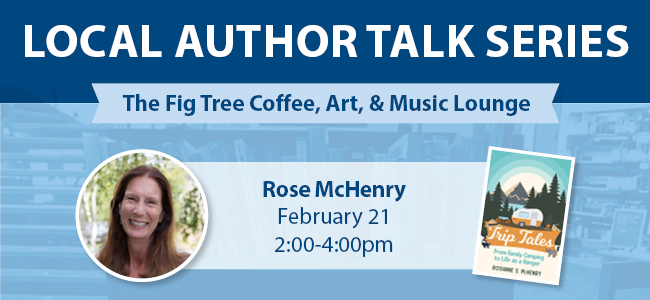 Local Author Talk Series. The Fig Tree Coffee, Art, & Music Lounge. Rose McHenry. February 21. 2 to 4 p.m.