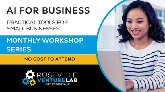 AI for Business. Practical tools for small businesses. Monthly Workshop Series. No Cost to Attend. Roseville Venture Lab.