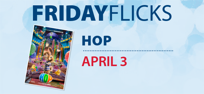 Friday Flicks. "HOP." April 3