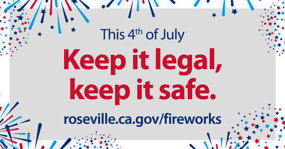 This 4th of July, keep it legal, keep it safe. Roseville.ca.gov/fireworks