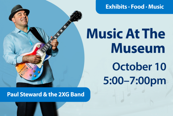 Music at the Museum. Oct. 10, 5-7 p.m. Paul Steward and the 2XG Band.