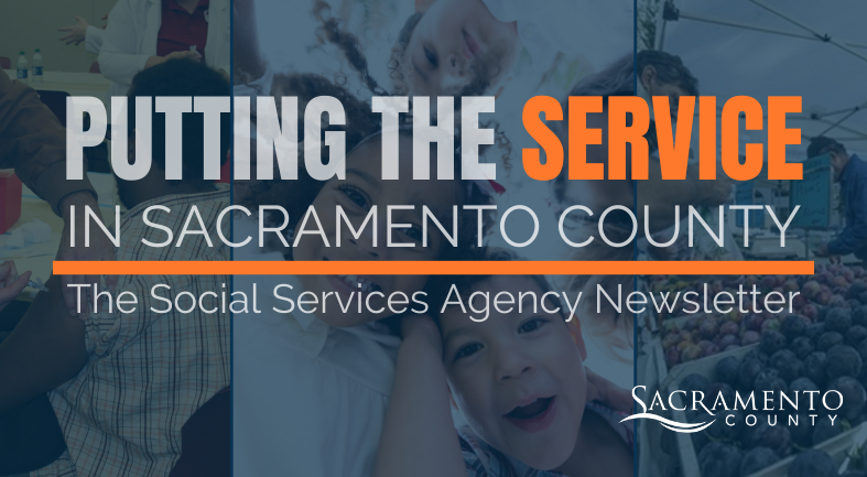 Putting The Service in Sacramento County. The Social Services Agency Newsletter
