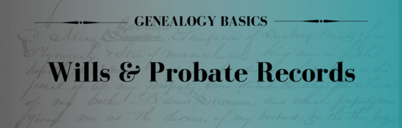 Genealogy Basics Series: Wills and Probate Records