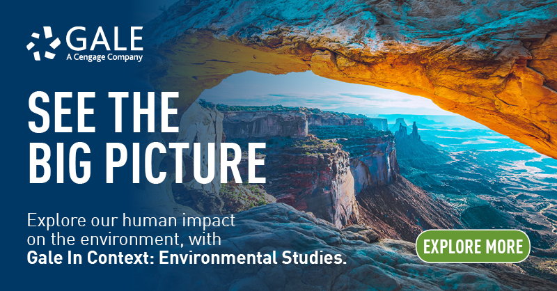 Gale: a Cengage company - See the big picture - Explore our human impact on the environment, with Gale In Context: Environmental Studies