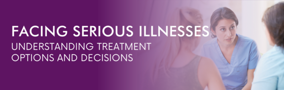 Facing Serious Illnesses: Understanding Treatment Options and Decisions