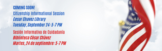Coming soon! Citizenship Informational Session - Cesar Chavez Library Tuesday, September24, 5-7 PM