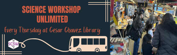 Science Workshop Unlimited - Every Thursday at Cesar Chavez Library - SCSW