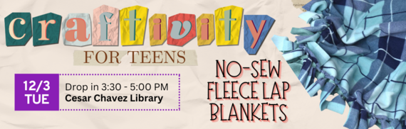 Craftivity for Teens - No-Sew Fleece Lap Blankets - Tue 12/3 3:30-5 drop-in Cesar Chavez Library
