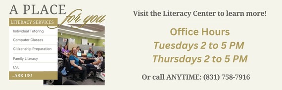 A Place for You - Literary Services - Visit the Literacy Center to learn more! Office Hours Tuesdays 2-5 Thursdays 2-5 or call anytime (831) 758-7916