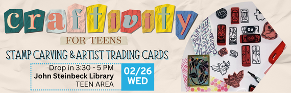 Craftivity for Teens: Stamp Carving & Artist Trading Cards - 02/26 WED Drop in 3:30 - 5 PM @ John Steinbeck Library Teen Area