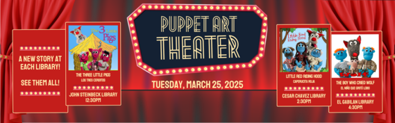 Puppet Art Theater - Tuesday, March 25 - A new story at each library! See them all! John Steinbeck 12:30 PM Cesar Chavez 2:30 PM El Gabilan 4:30 PM