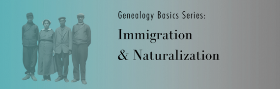 Genealogy Basics Series: Immigration & Naturalization