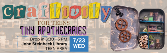 Craftivity for teens tiny apothecaries drop in 3:30-5pm John Steinbeck library Teen area 7/23 Wed