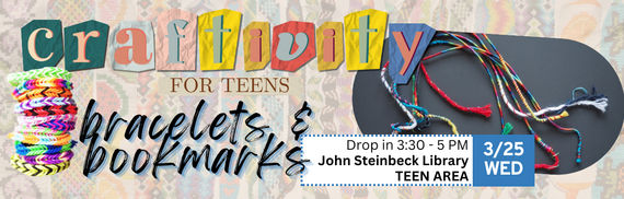 craftivity for teens bracelets & bookmarks Drop in 3:30-5pm John Steinbeck Library Teen Area