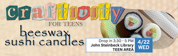 craftivity for teens beeswax sushi candles drop in 3:30-5pm John Steinbeck Library teen area