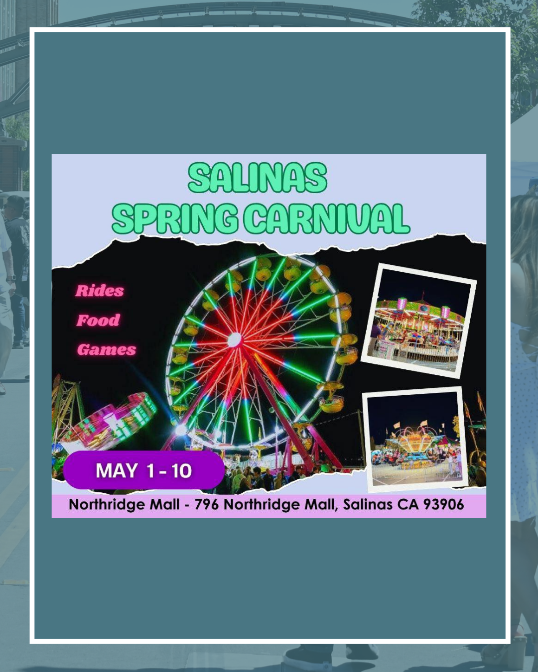 Text: Salinas spring Carnival Rides, Food, Games. May 1-10 796 Northridge mall. Image of a Ferris wheel.