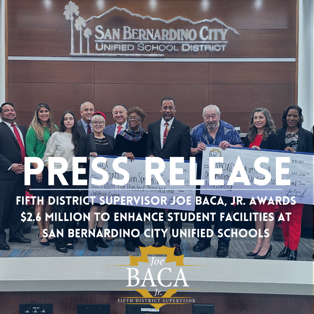 FIFTH DISTRICT SUPERVISOR JOE BACA, JR. AWARDS $2.6 MILLION TO ENHANCE STUDENT FACILITIES AT SAN BERNARDINO CITY UNIFIED SCHOOLS