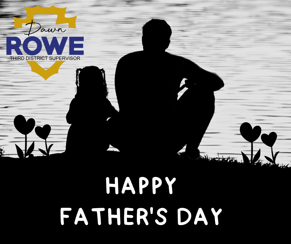 black & white silhouette of child & man on the side of a lake along with the logo for Dawn Rowe 3rd District Supervisor & the words HAPPY FATHER'S DAY