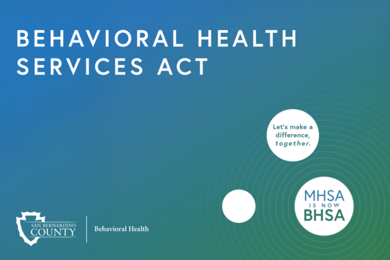 Graphic reading “Behavioral Health Services Act” with San Bernardino County Behavioral Health logo and “MHSA is now BHSA.”