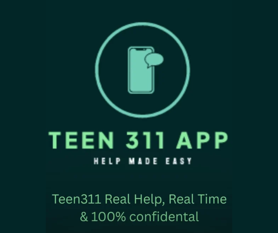 Fake cell phone image and the words TEEN 311 APP HELP MADE EASY TEEN 311 REAL HELP REAL TIME & 100% CONFIDENTIAL