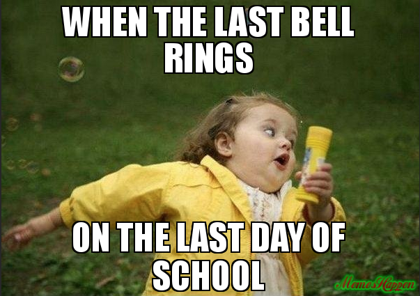 When the last bell rings on the last day of school meme