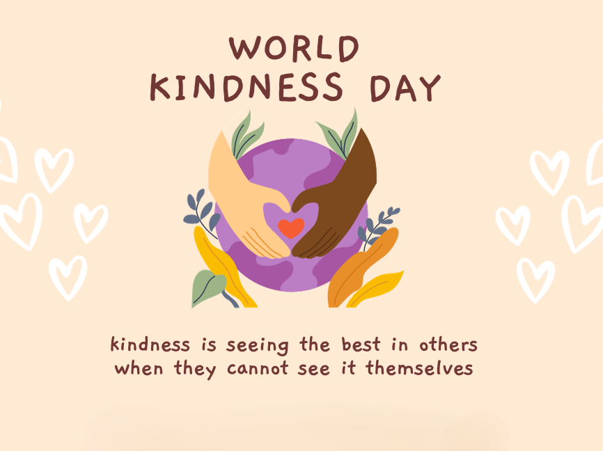 World Kindness Day. Kindness is seeing the best in others when they cannot see it themselves.