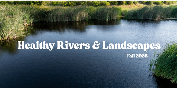 Healthy Rivers and Landscapes Fall 2025