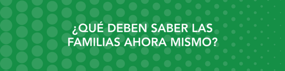 ¿Qué deben saber las familias ahora mismo?