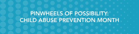 Pinwheels of Possibility: Child Abuse Prevention Month