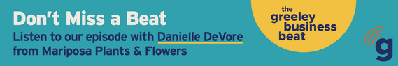 Graphic that reads, "Don't miss a beat! Listen to our episode with Danielle DeVore from Mariposa Plants & Flowers. The Greeley Business Beat."