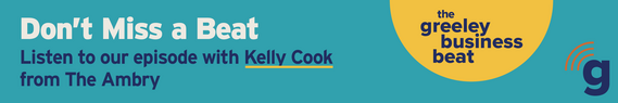 The Greeley Business Beat. Don't miss a beat. Listen to our episode with Kelly Cook from The Ambry.