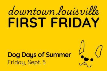 Graphic advertising Louisville Dog Days of Summer First Friday. Includes lettering and a doodle of a dog in black.