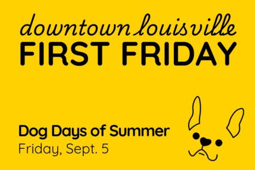 Graphic advertising Louisville's First Friday event, the Dog Days of Summer. There is lettering and a doodle of a dog in black on a yellow background.