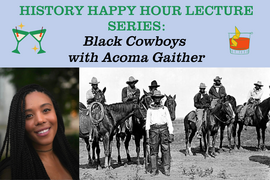 History Happy Hour graphic with historic photo of Black cowboys and headshot of historian Acoma Gaither