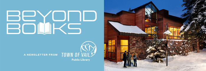 Beyond Books - a newsletter from Town of Vail Public Library